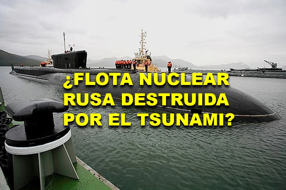 ¿Rusia perdió su flota de submarinos nucleares por el tsunami? Inesperado golpe de la naturaleza.