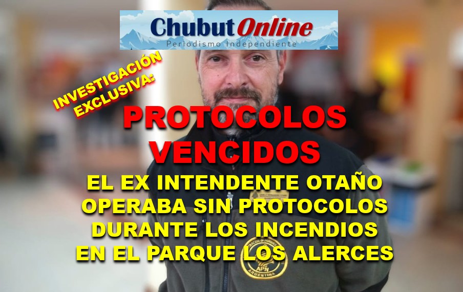 MÁS IRREGULARIDADES: El intendente del Parque Los Alerces operaba sin protocolos en el incendio.