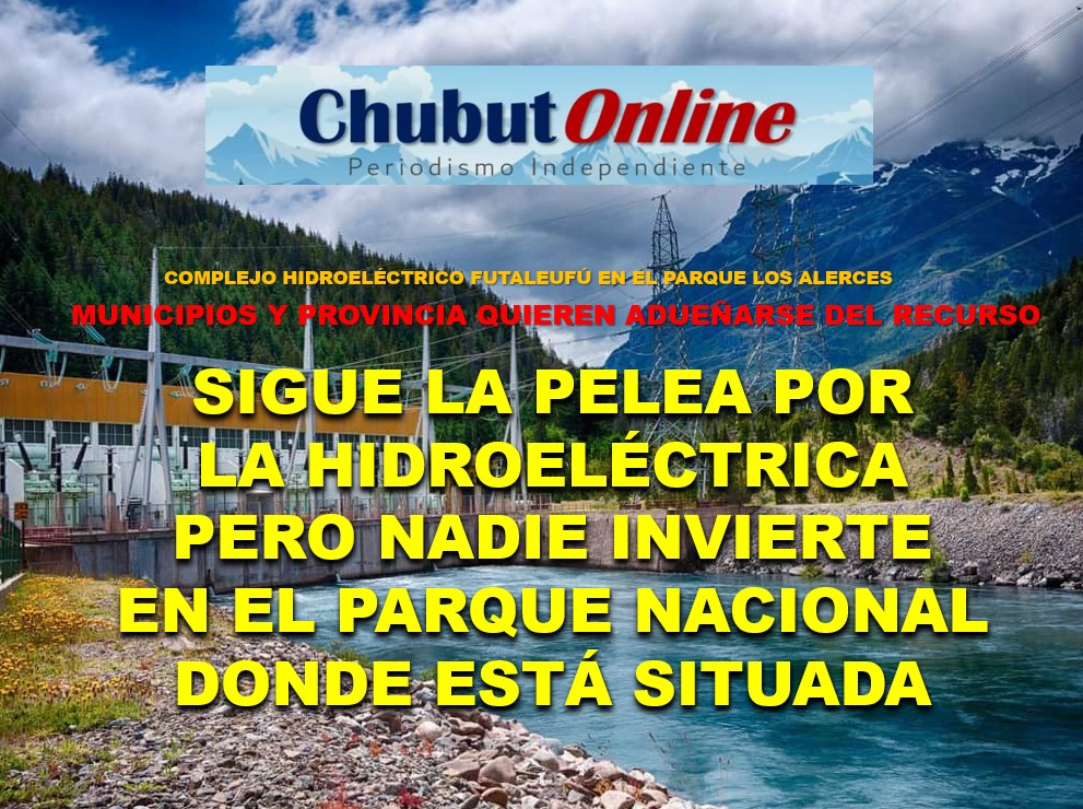 Chubut quiere las regalías del Complejo Hidroeléctrico Futaleufú pero abandona al Parque Nacional Los Alerces