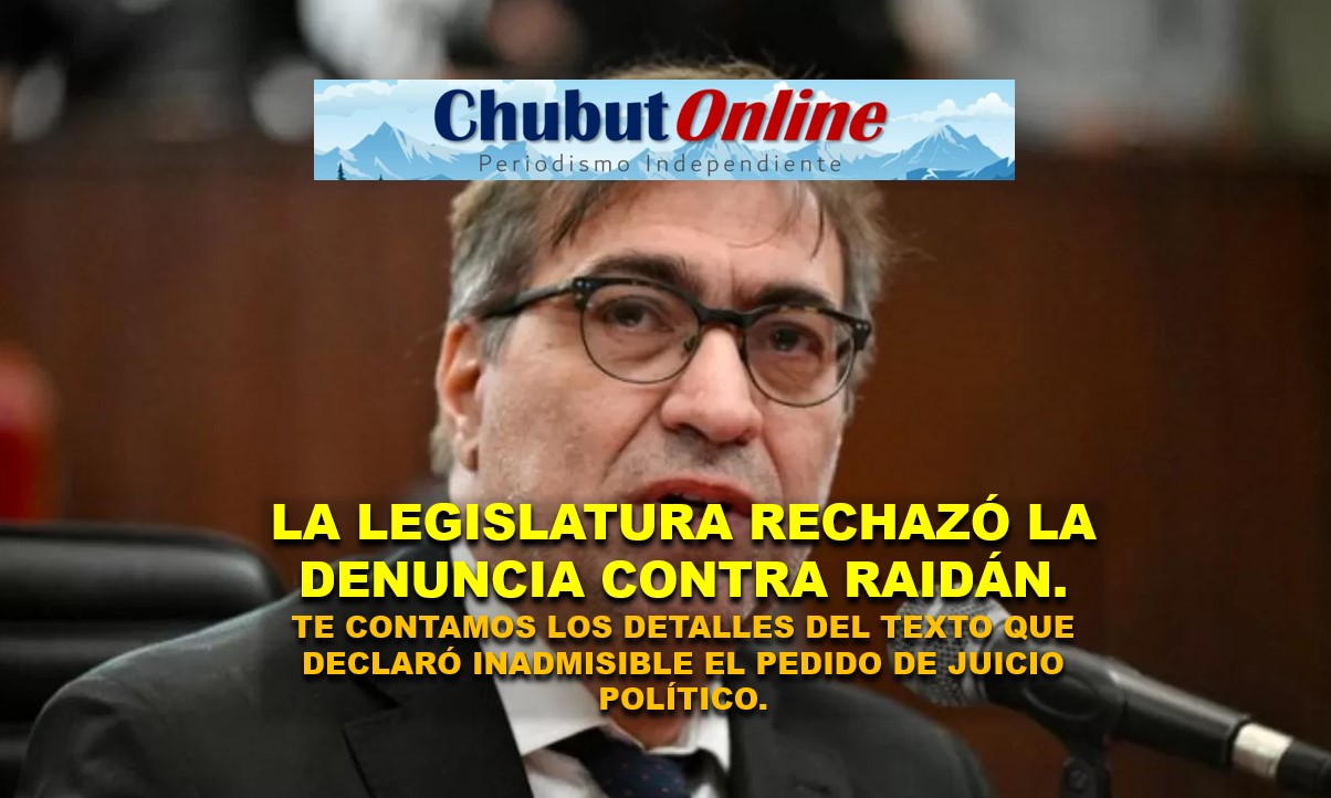 La Legislatura de Chubut declaró inadmisible la denuncia contra Raidán. Analizamos el texto.